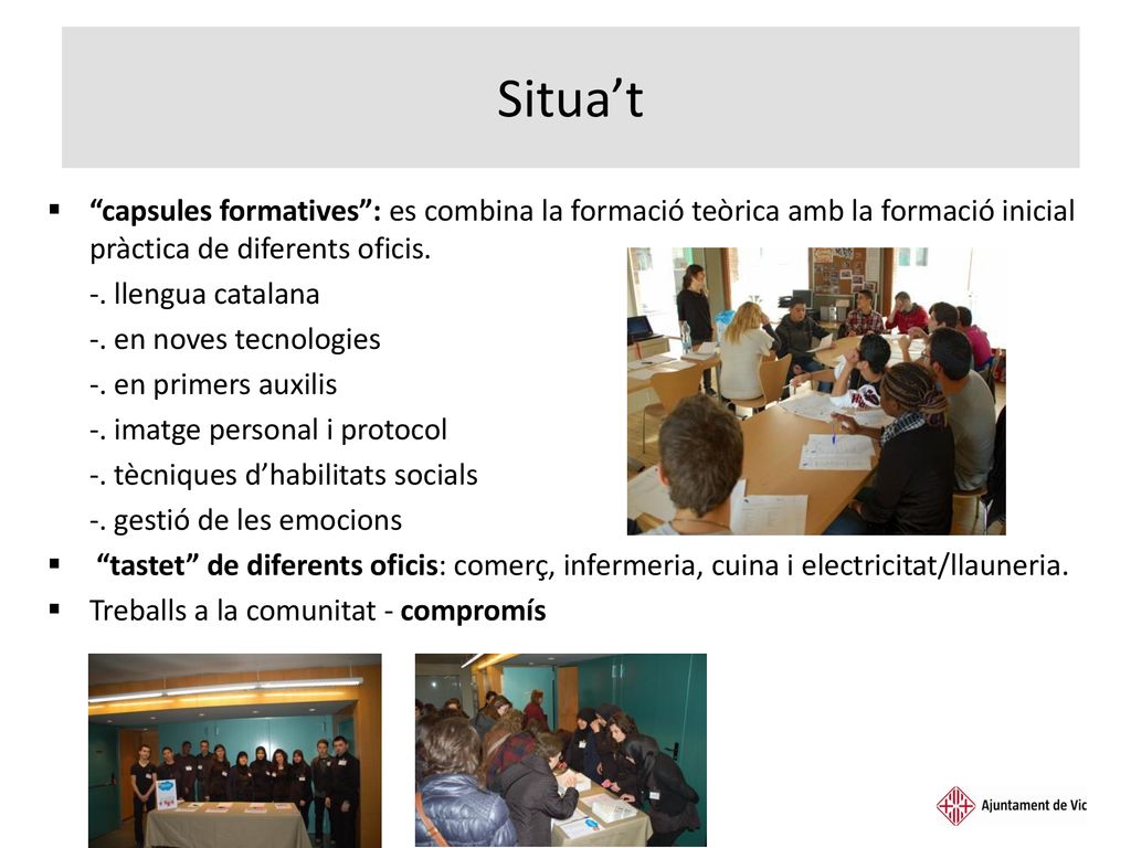 Situa’t capsules formatives : es combina la formació teòrica amb la formació inicial pràctica de diferents oficis.