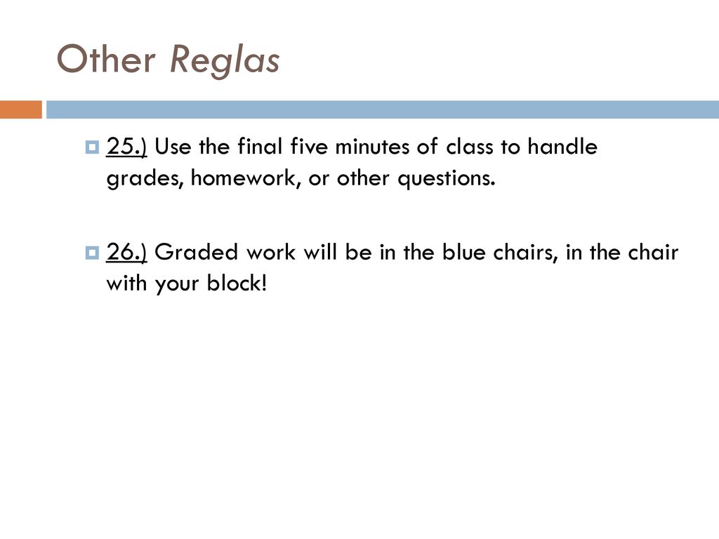 Other Reglas 25.) Use the final five minutes of class to handle grades, homework, or other questions.