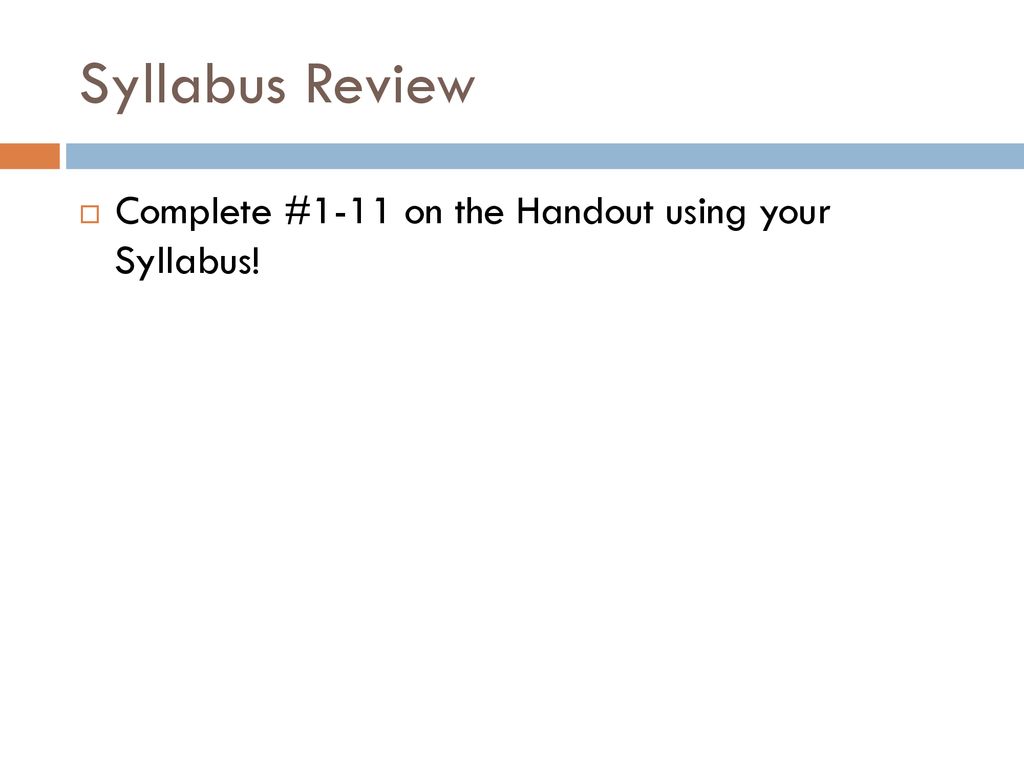 Syllabus Review Complete #1-11 on the Handout using your Syllabus!
