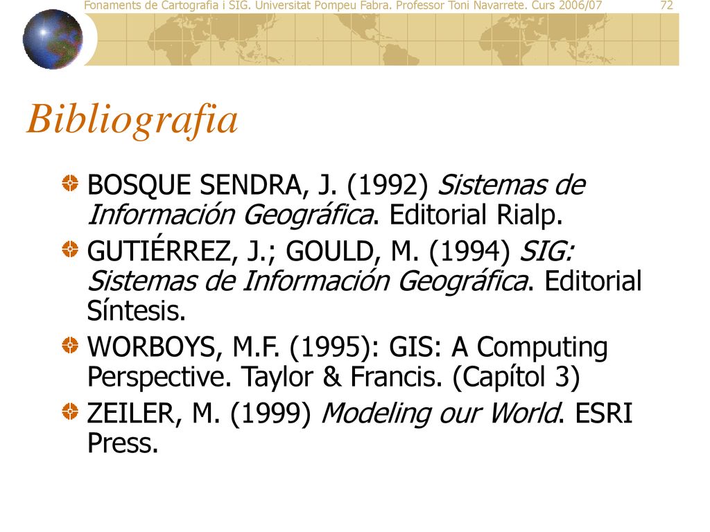 Bibliografia BOSQUE SENDRA, J. (1992) Sistemas de Información Geográfica. Editorial Rialp.
