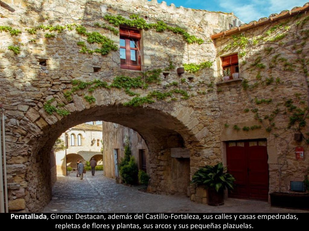 Peratallada, Girona: Destacan, además del Castillo-Fortaleza, sus calles y casas empedradas, repletas de flores y plantas, sus arcos y sus pequeñas plazuelas.