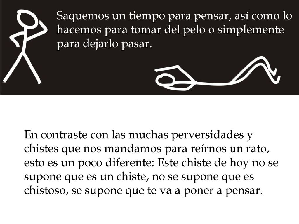 Saquemos un tiempo para pensar, así como lo hacemos para tomar del pelo o simplemente para dejarlo pasar.