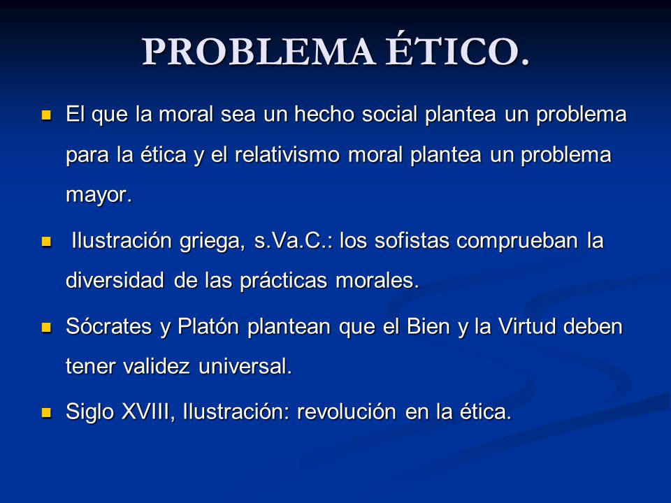 PROBLEMA ÉTICO. El que la moral sea un hecho social plantea un problema para la ética y el relativismo moral plantea un problema mayor.