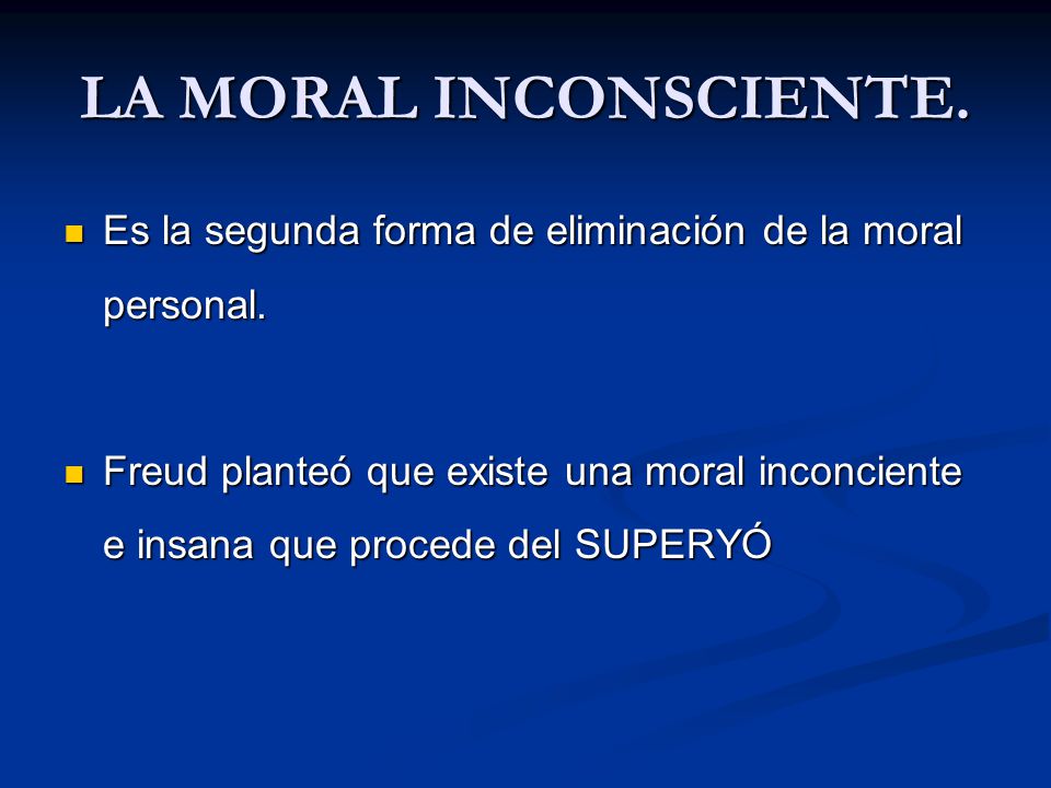LA MORAL INCONSCIENTE. Es la segunda forma de eliminación de la moral personal.