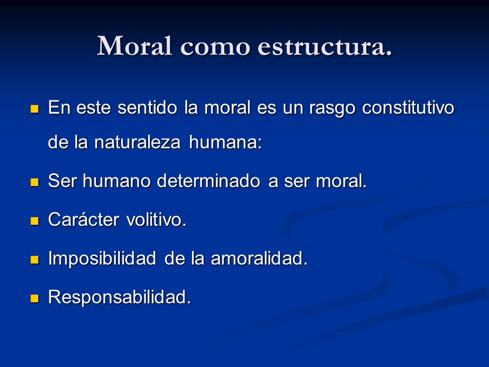 Moral como estructura. En este sentido la moral es un rasgo constitutivo de la naturaleza humana: Ser humano determinado a ser moral.
