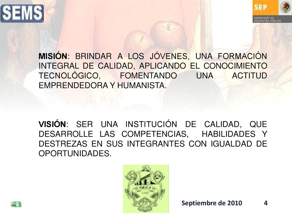 MISIÓN: BRINDAR A LOS JÓVENES, UNA FORMACIÓN INTEGRAL DE CALIDAD, APLICANDO EL CONOCIMIENTO TECNOLÓGICO, FOMENTANDO UNA ACTITUD EMPRENDEDORA Y HUMANISTA.
