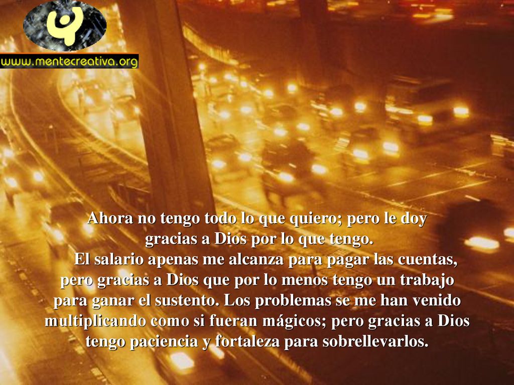 Ahora no tengo todo lo que quiero; pero le doy gracias a Dios por lo que tengo.