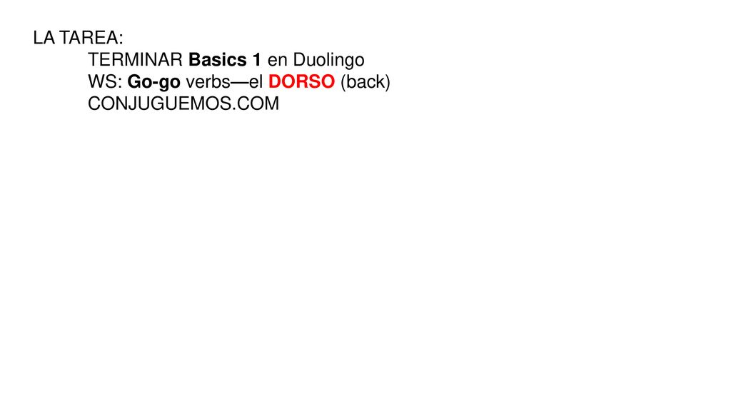 LA TAREA: TERMINAR Basics 1 en Duolingo WS: Go-go verbs—el DORSO (back) CONJUGUEMOS.COM