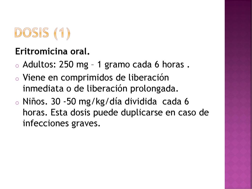 dosis (1) Eritromicina oral. Adultos: 250 mg – 1 gramo cada 6 horas .