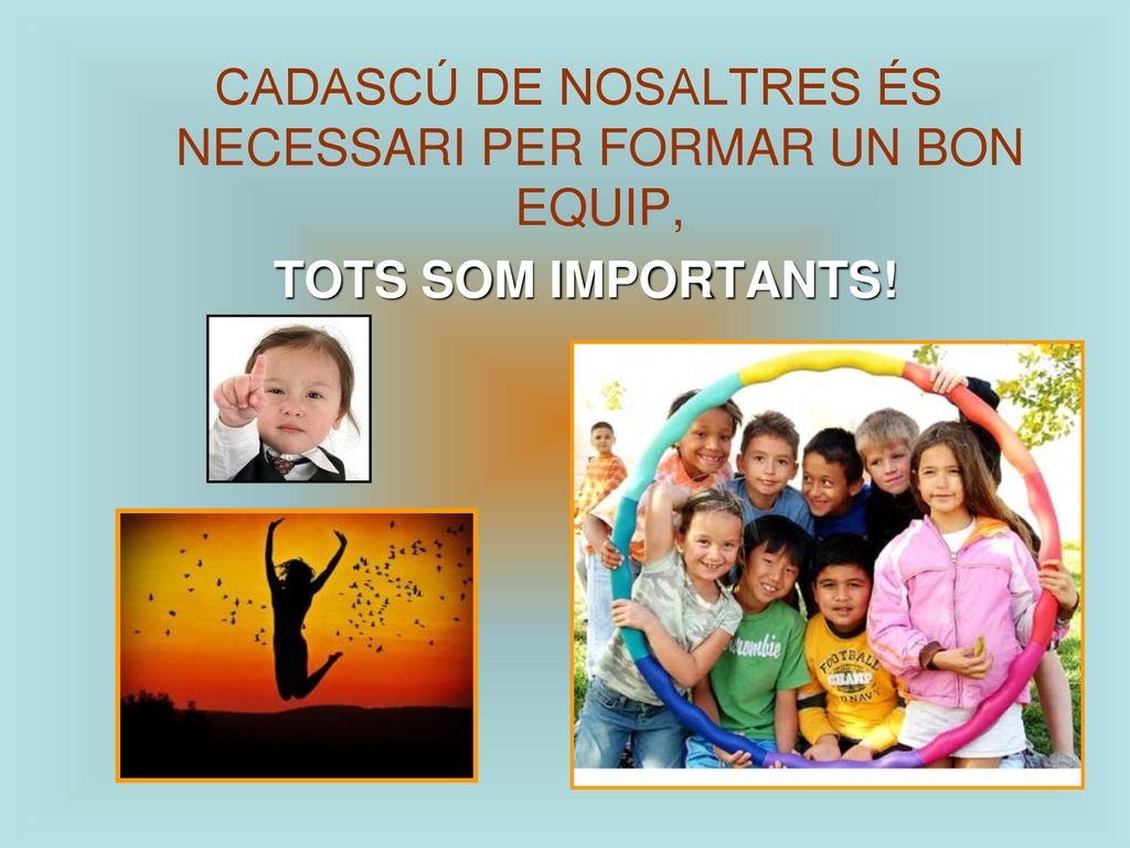 CADASCÚ DE NOSALTRES ÉS NECESSARI PER FORMAR UN BON EQUIP,