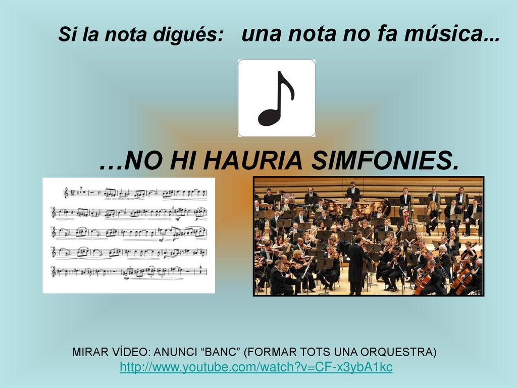 Si la nota digués: una nota no fa música... …NO HI HAURIA SIMFONIES.