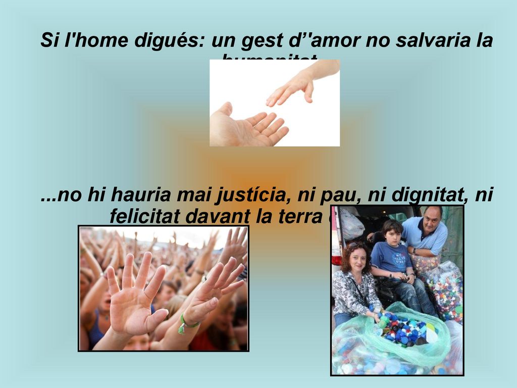 Si l home digués: un gest d’ amor no salvaria la humanitat...