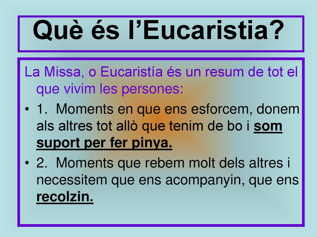 Què és l’Eucaristia La Missa, o Eucaristía és un resum de tot el que vivim les persones: