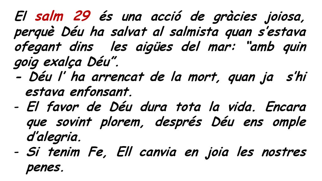 El salm 29 és una acció de gràcies joiosa, perquè Déu ha salvat al salmista quan s’estava ofegant dins les aigües del mar: amb quin goig exalça Déu .