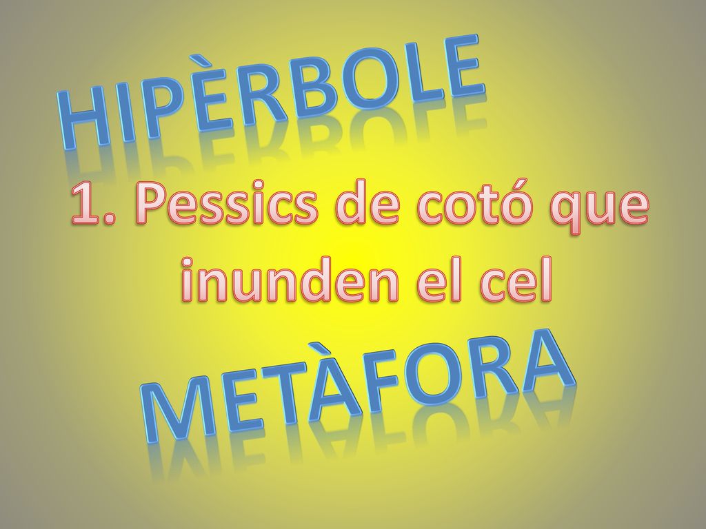 HIPÈRBOLE 1. Pessics de cotó que inunden el cel METÀFORA