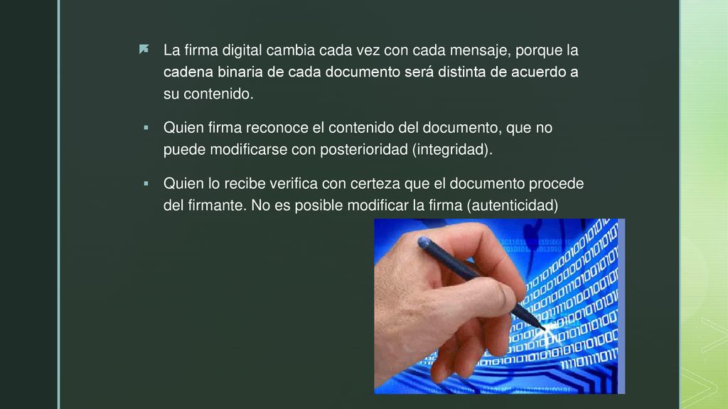 La firma digital cambia cada vez con cada mensaje, porque la cadena binaria de cada documento será distinta de acuerdo a su contenido.