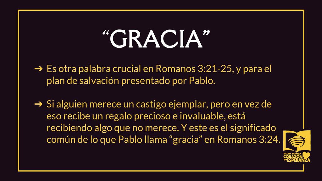 GRACIA Es otra palabra crucial en Romanos 3:21-25, y para el plan de salvación presentado por Pablo.