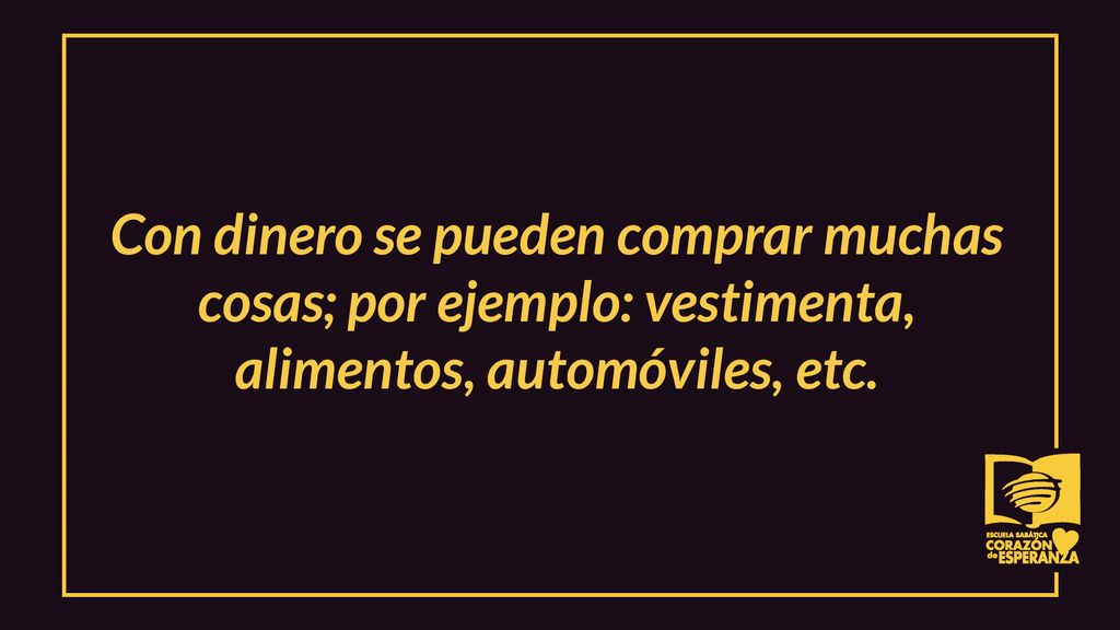 Con dinero se pueden comprar muchas cosas; por ejemplo: vestimenta, alimentos, automóviles, etc.