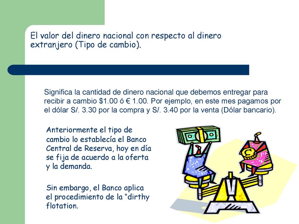 El valor del dinero nacional con respecto al dinero extranjero (Tipo de cambio).
