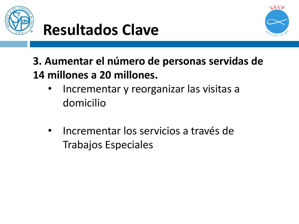Resultados Clave 3. Aumentar el número de personas servidas de 14 millones a 20 millones. Incrementar y reorganizar las visitas a domicilio.