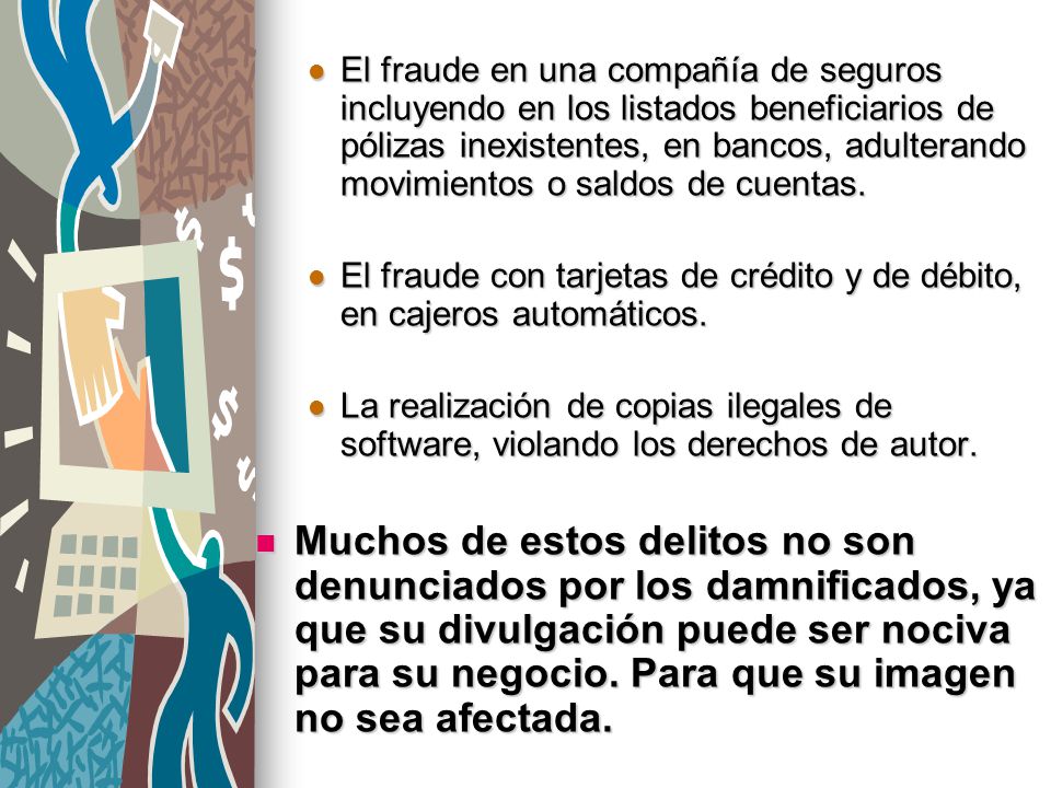 El fraude en una compañía de seguros incluyendo en los listados beneficiarios de pólizas inexistentes, en bancos, adulterando movimientos o saldos de cuentas.