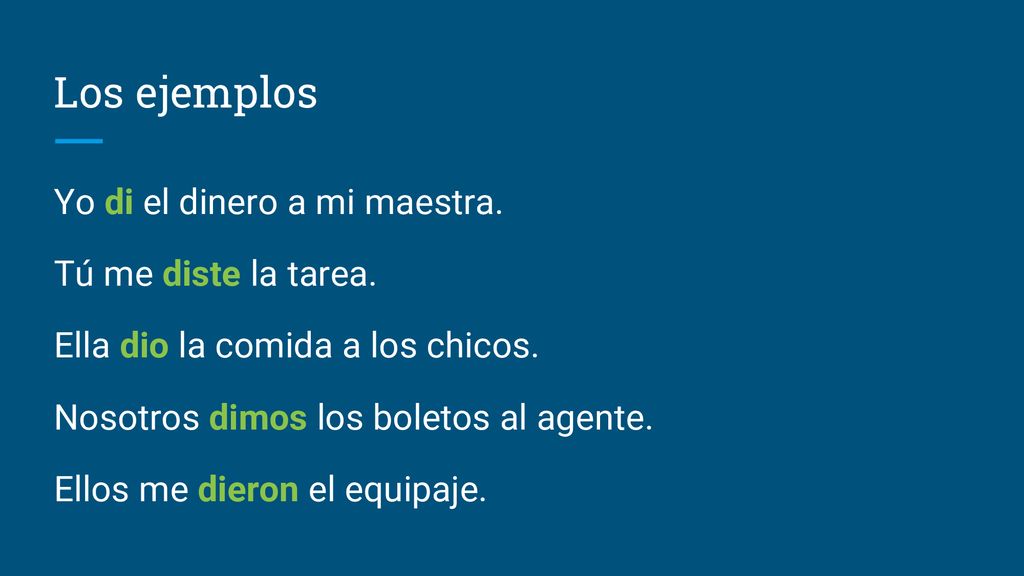 Los ejemplos Yo di el dinero a mi maestra. Tú me diste la tarea.