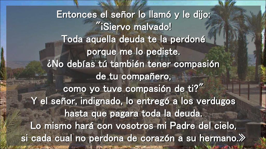 Entonces el señor lo llamó y le dijo: ¡Siervo malvado