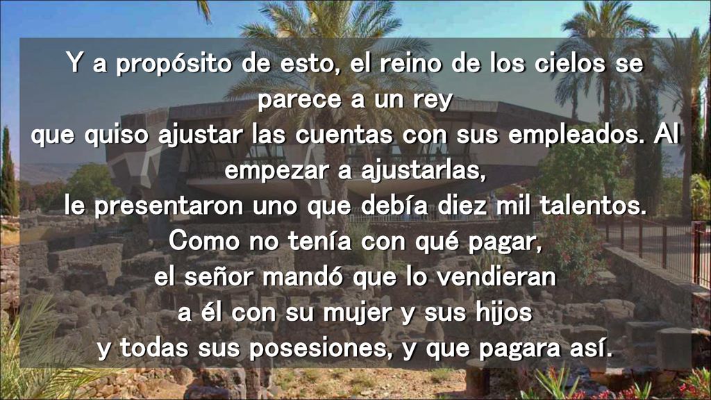 Y a propósito de esto, el reino de los cielos se parece a un rey que quiso ajustar las cuentas con sus empleados.