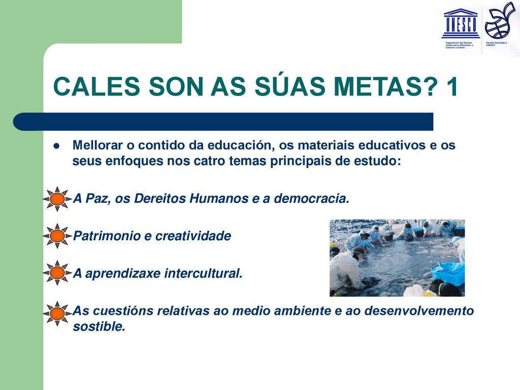 CALES SON AS SÚAS METAS 1 Mellorar o contido da educación, os materiais educativos e os seus enfoques nos catro temas principais de estudo:
