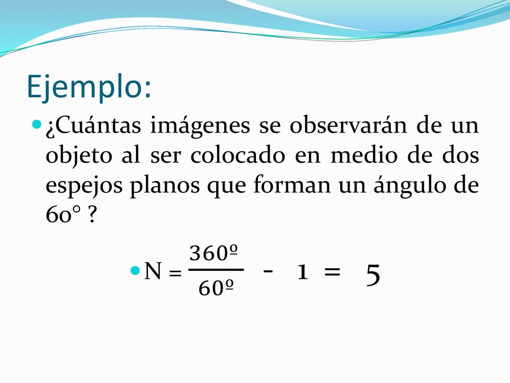 Ejemplo: ¿Cuántas imágenes se observarán de un objeto al ser colocado en medio de dos espejos planos que forman un ángulo de 60°