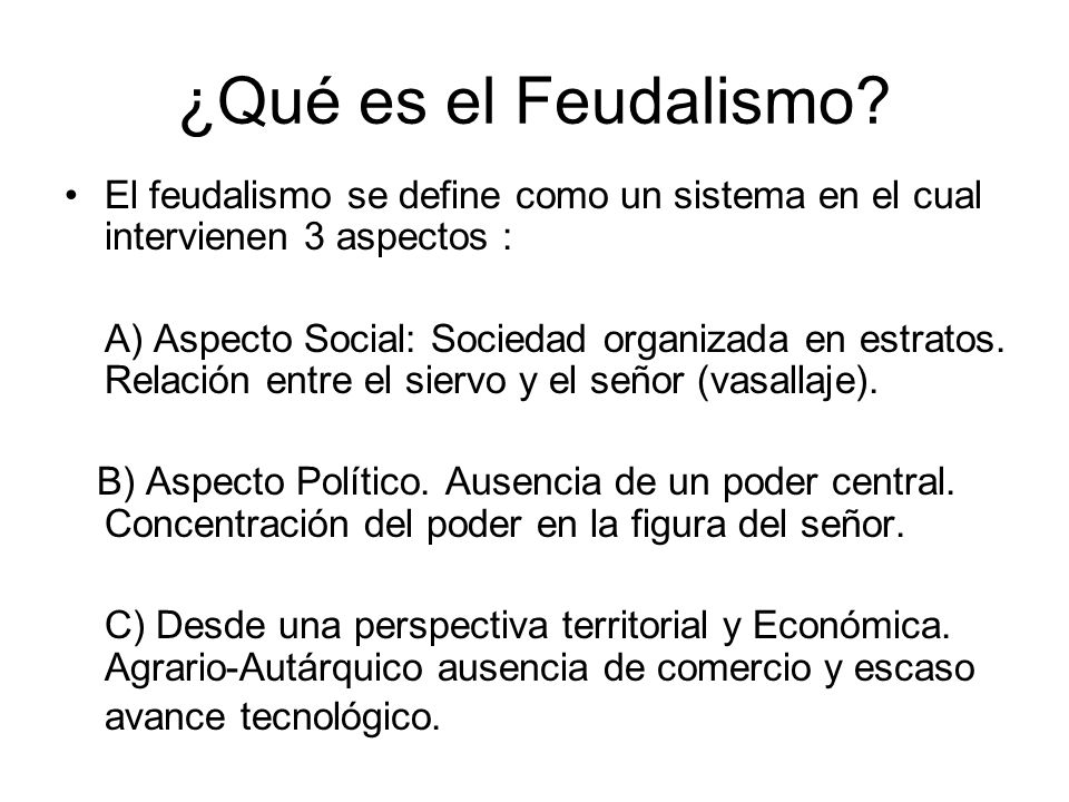 ¿Qué es el Feudalismo El feudalismo se define como un sistema en el cual intervienen 3 aspectos :