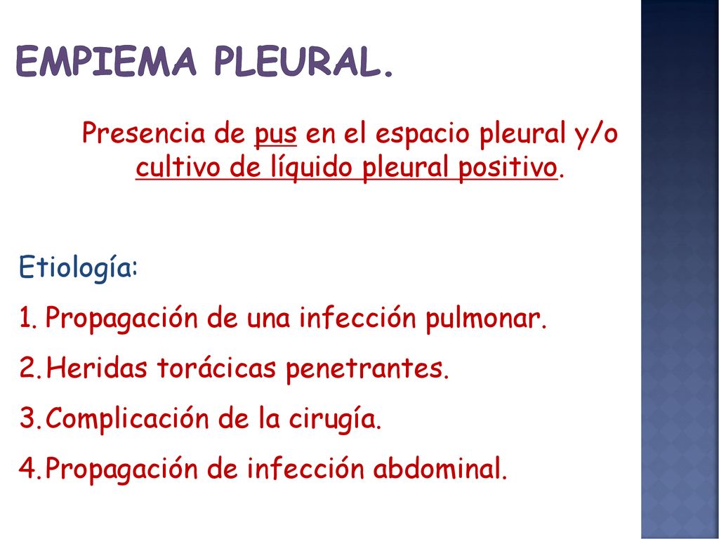 Empiema PLEURAL. Presencia de pus en el espacio pleural y/o cultivo de líquido pleural positivo. Etiología: