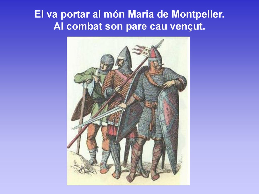 El va portar al món Maria de Montpeller. Al combat son pare cau vençut.