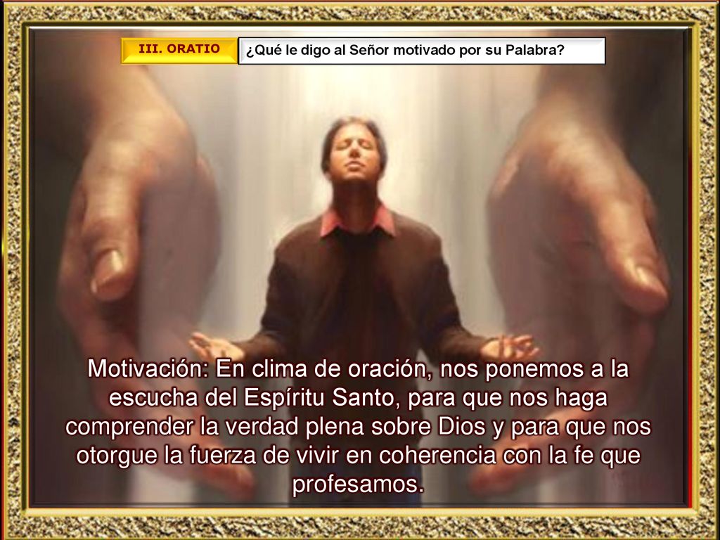 III. ORATIO ¿Qué le digo al Señor motivado por su Palabra