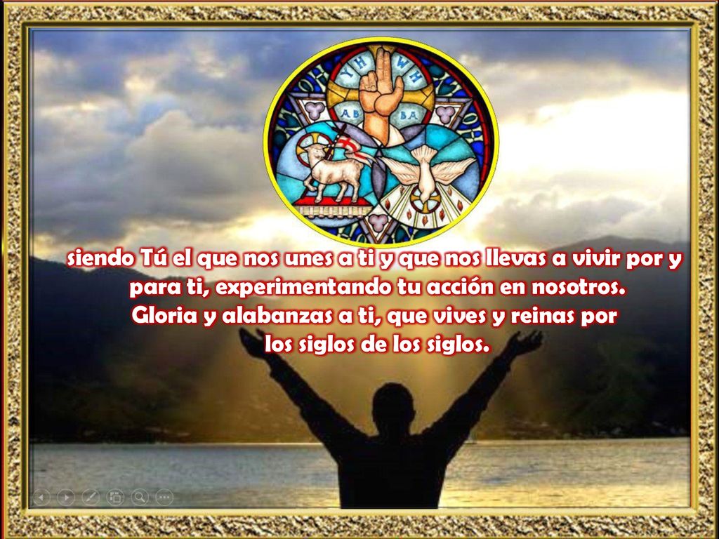 siendo Tú el que nos unes a ti y que nos llevas a vivir por y