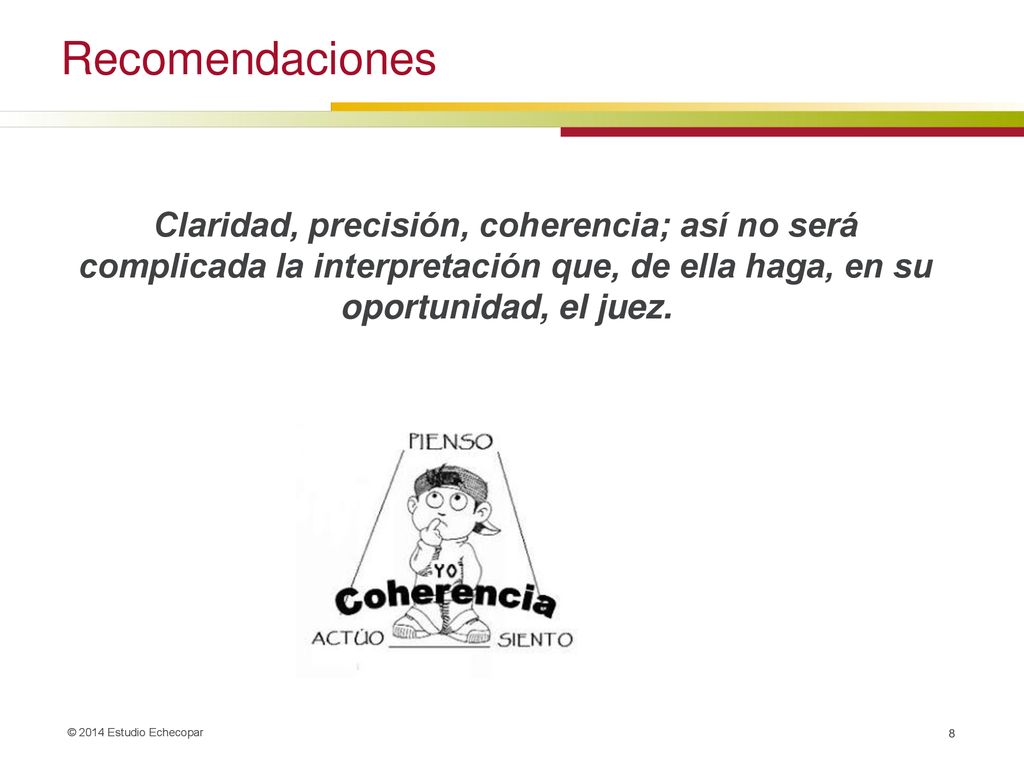 Recomendaciones Claridad, precisión, coherencia; así no será complicada la interpretación que, de ella haga, en su oportunidad, el juez.