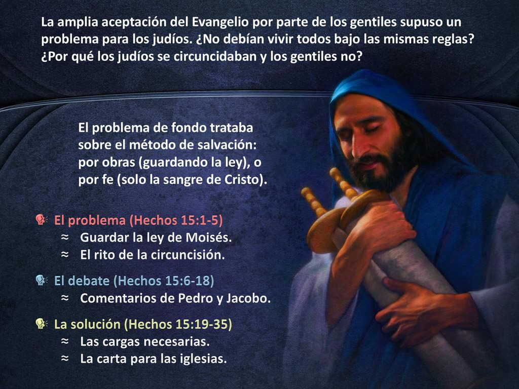 La amplia aceptación del Evangelio por parte de los gentiles supuso un problema para los judíos. ¿No debían vivir todos bajo las mismas reglas ¿Por qué los judíos se circuncidaban y los gentiles no