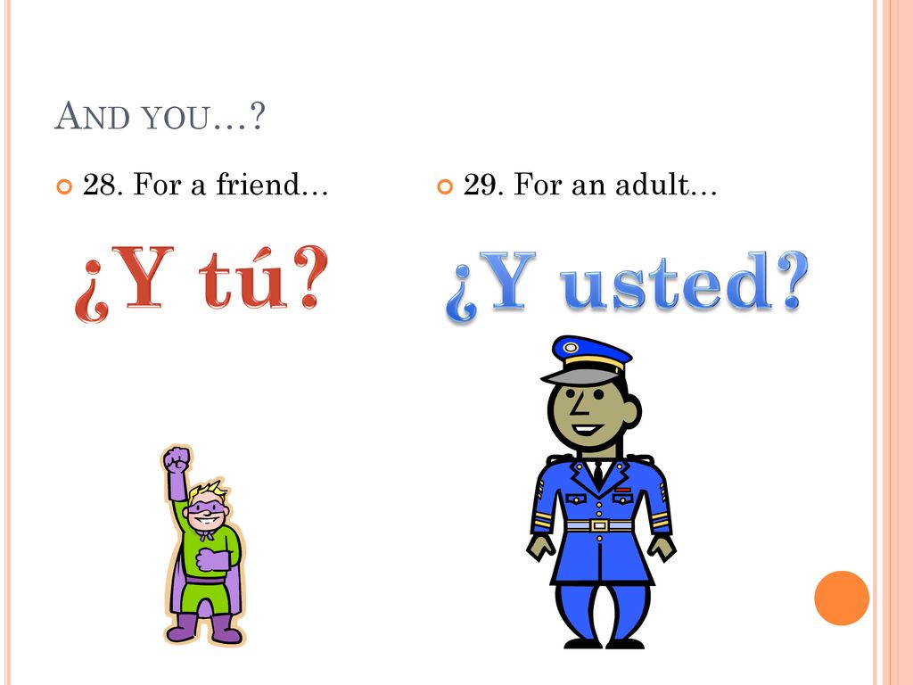 And you… 28. For a friend… 29. For an adult… ¿Y tú ¿Y usted