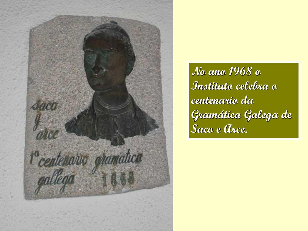 No ano 1968 o Instituto celebra o centenario da Gramática Galega de Saco e Arce.