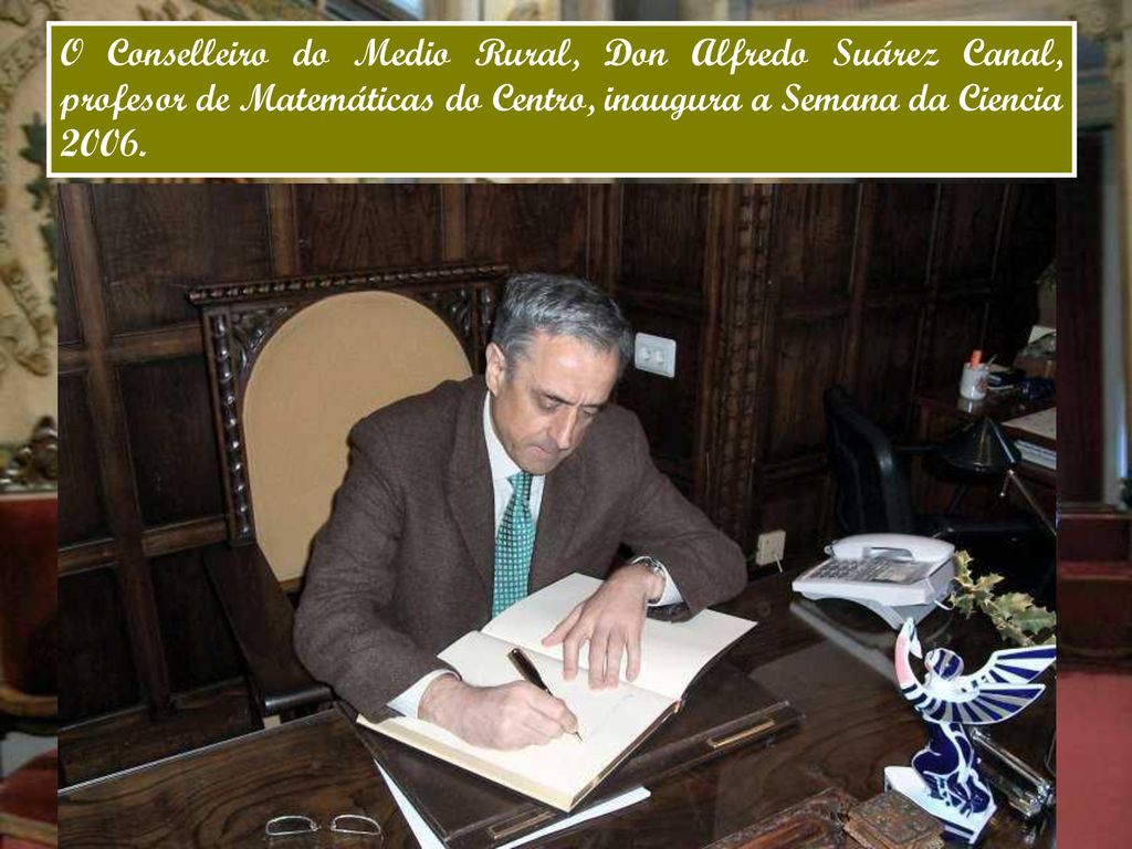 O Conselleiro do Medio Rural, Don Alfredo Suárez Canal, profesor de Matemáticas do Centro, inaugura a Semana da Ciencia 2006.
