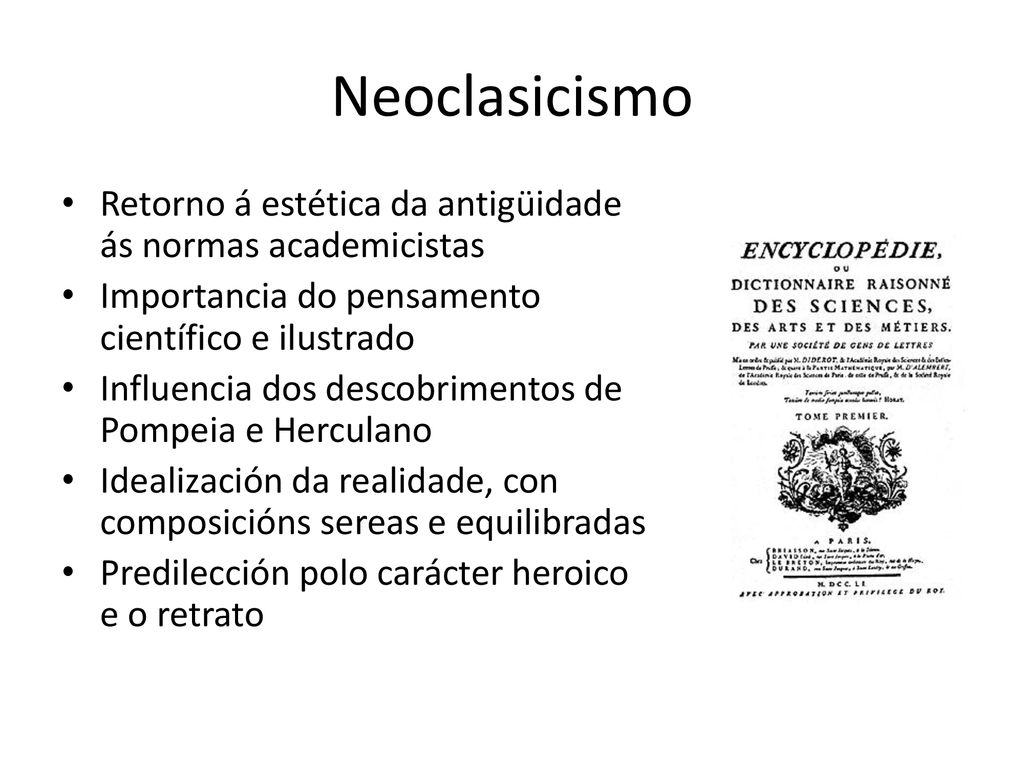 Neoclasicismo Retorno á estética da antigüidade ás normas academicistas. Importancia do pensamento científico e ilustrado.