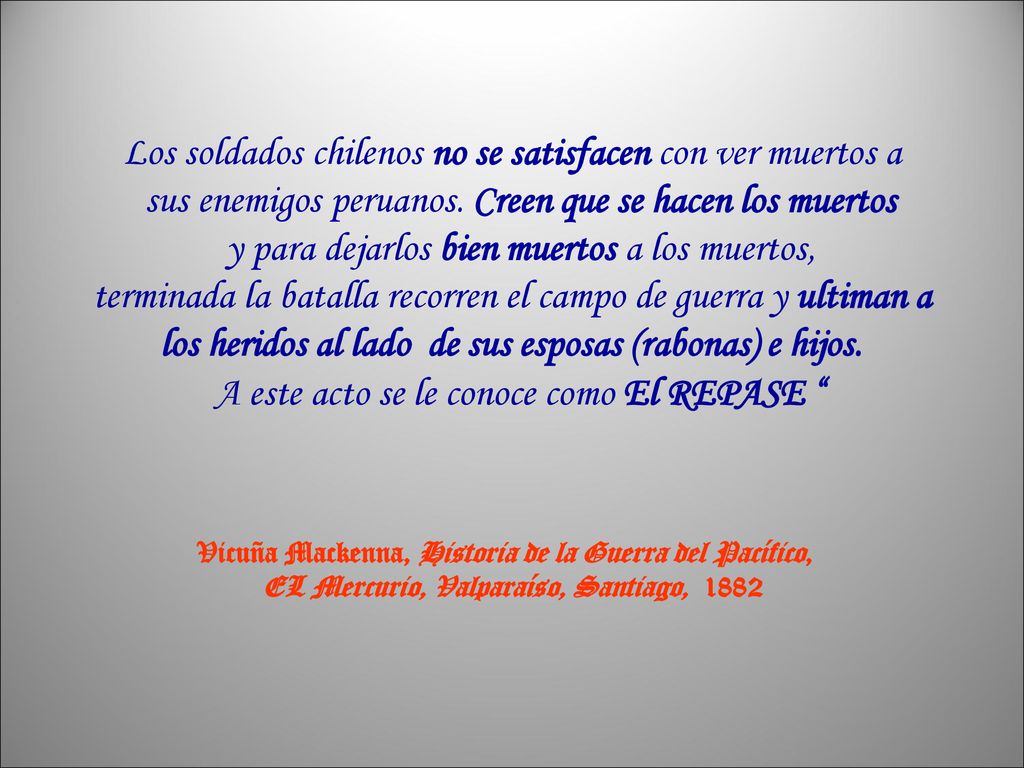 Los soldados chilenos no se satisfacen con ver muertos a sus enemigos peruanos. Creen que se hacen los muertos y para dejarlos bien muertos a los muertos,