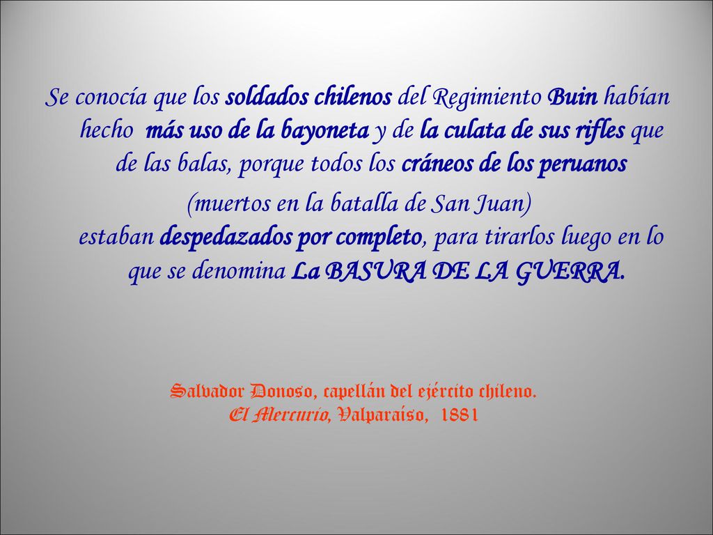 Se conocía que los soldados chilenos del Regimiento Buin habían hecho más uso de la bayoneta y de la culata de sus rifles que de las balas, porque todos los cráneos de los peruanos