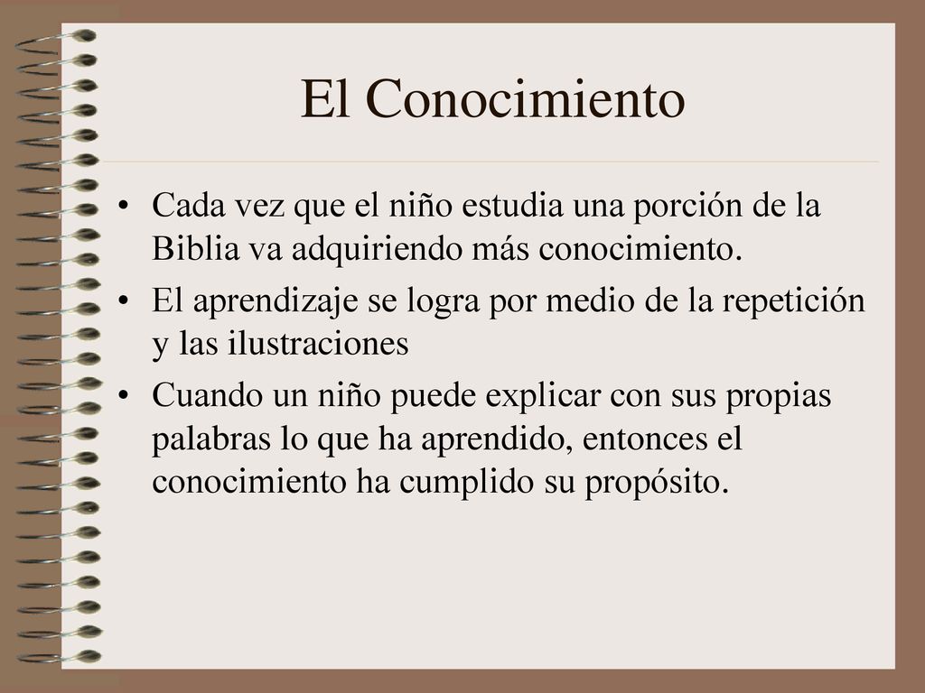 El Conocimiento Cada vez que el niño estudia una porción de la Biblia va adquiriendo más conocimiento.