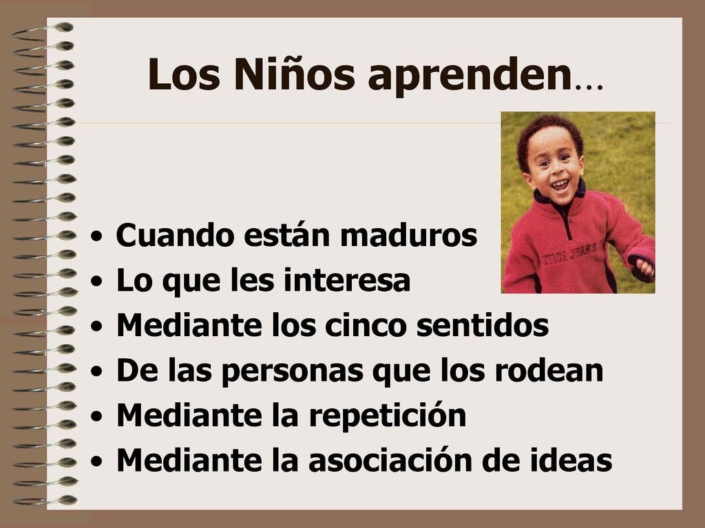 Los Niños aprenden... Cuando están maduros Lo que les interesa