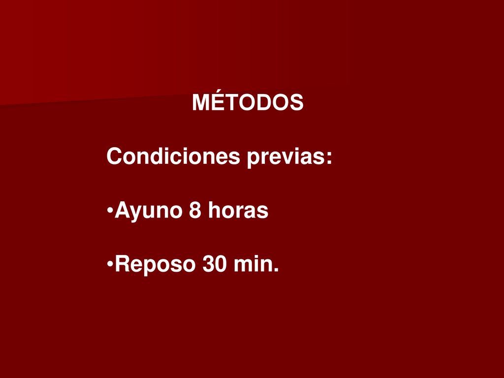 MÉTODOS Condiciones previas: Ayuno 8 horas Reposo 30 min.