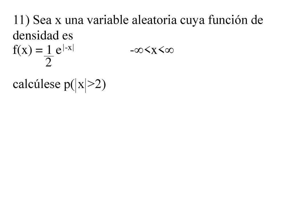 11) Sea x una variable aleatoria cuya función de densidad es