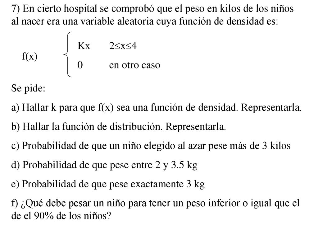 7) En cierto hospital se comprobó que el peso en kilos de los niños al nacer era una variable aleatoria cuya función de densidad es: