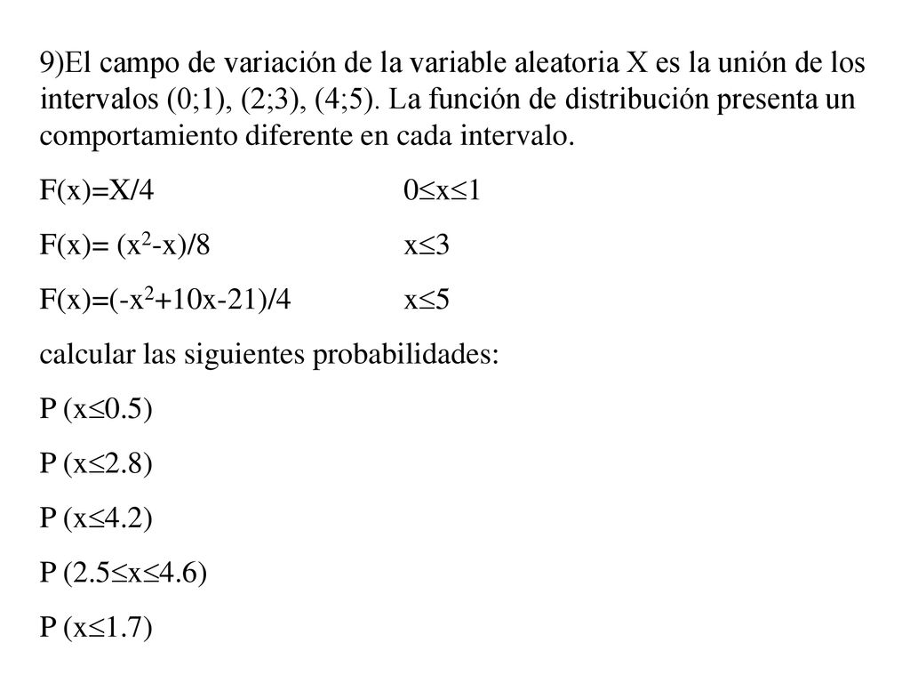 9)El campo de variación de la variable aleatoria X es la unión de los intervalos (0;1), (2;3), (4;5). La función de distribución presenta un comportamiento diferente en cada intervalo.