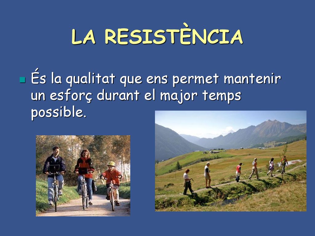 LA RESISTÈNCIA És la qualitat que ens permet mantenir un esforç durant el major temps possible.